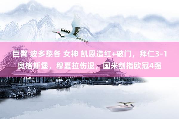 巨臀 波多黎各 女神 凯恩造红+破门，拜仁3-1奥格斯堡，穆夏拉伤退，国米剑指欧冠4强